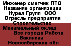 Инженер-сметчик ПТО › Название организации ­ Нурал Групп, ООО › Отрасль предприятия ­ Строительство › Минимальный оклад ­ 35 000 - Все города Работа » Вакансии   . Новосибирская обл.,Бердск г.